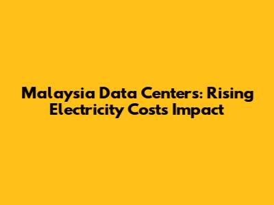 Malaysia Data Centers: Rising Electricity Costs Impact