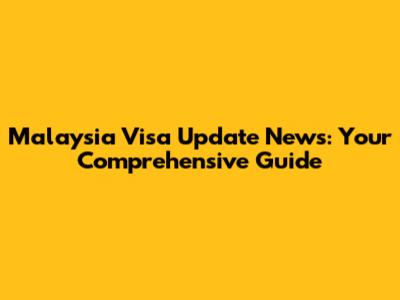 Malaysia Visa Update News: Your Comprehensive Guide