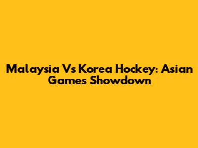 Malaysia Vs Korea Hockey: Asian Games Showdown