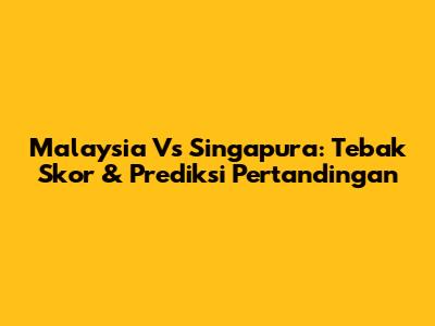Malaysia Vs Singapura: Tebak Skor & Prediksi Pertandingan