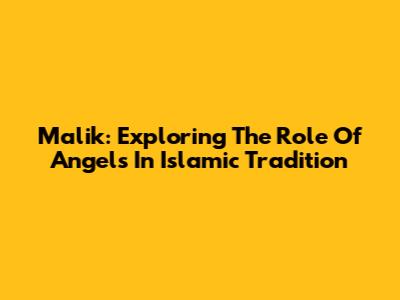 Malik: Exploring The Role Of Angels In Islamic Tradition