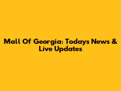 Mall Of Georgia: Today's News & Live Updates