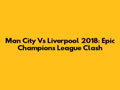 Man City Vs Liverpool 2018: Epic Champions League Clash