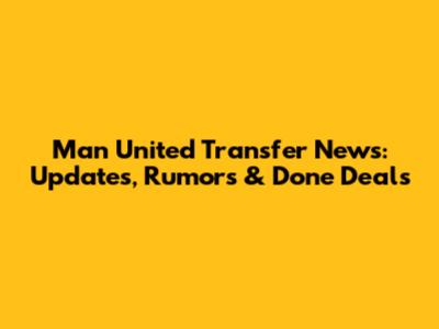 Man United Transfer News: Updates, Rumors & Done Deals