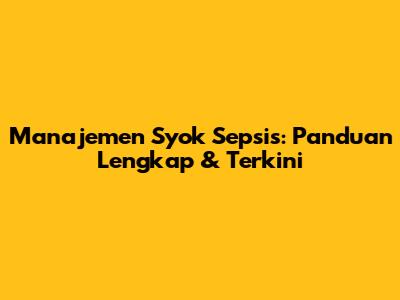 Manajemen Syok Sepsis: Panduan Lengkap & Terkini