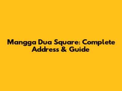 Mangga Dua Square: Complete Address & Guide