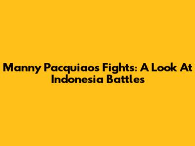 Manny Pacquiao's Fights: A Look At Indonesia Battles
