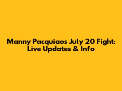 Manny Pacquiao's July 20 Fight: Live Updates & Info