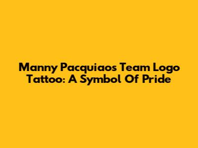 Manny Pacquiao's Team Logo Tattoo: A Symbol Of Pride