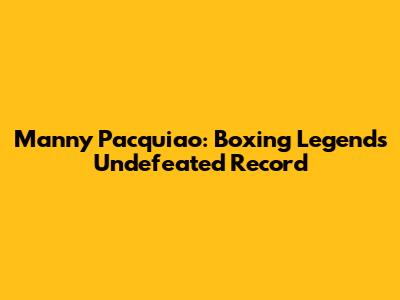 Manny Pacquiao: Boxing Legend's Undefeated Record