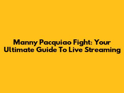 Manny Pacquiao Fight: Your Ultimate Guide To Live Streaming