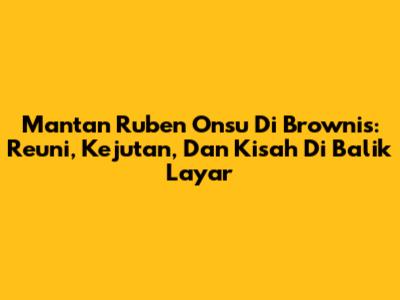 Mantan Ruben Onsu Di Brownis: Reuni, Kejutan, Dan Kisah Di Balik Layar