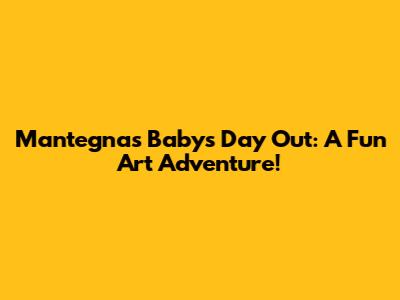 Mantegna's Baby's Day Out: A Fun Art Adventure!