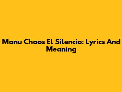 Manu Chao's El Silencio: Lyrics And Meaning