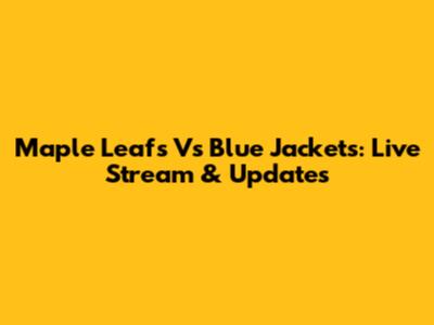 Maple Leafs Vs Blue Jackets: Live Stream & Updates