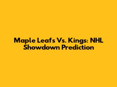 Maple Leafs Vs. Kings: NHL Showdown Prediction