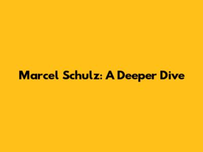 Marcel Schulz: A Deeper Dive