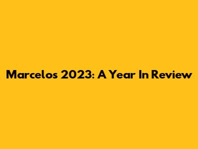 Marcelo's 2023: A Year In Review