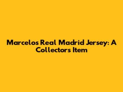Marcelo's Real Madrid Jersey: A Collector's Item