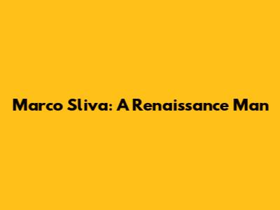 Marco Sliva: A Renaissance Man