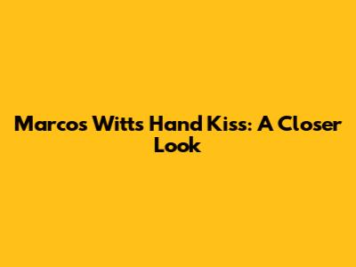 Marcos Witt's Hand Kiss: A Closer Look