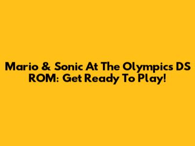 Mario & Sonic At The Olympics DS ROM: Get Ready To Play!