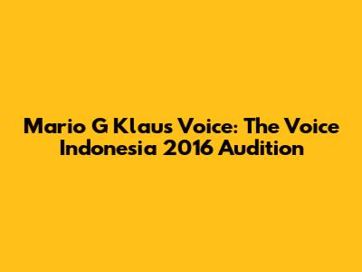 Mario G Klau's Voice: The Voice Indonesia 2016 Audition