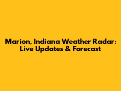 Marion, Indiana Weather Radar: Live Updates & Forecast