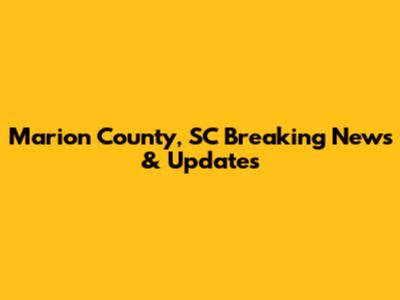 Marion County, SC Breaking News & Updates