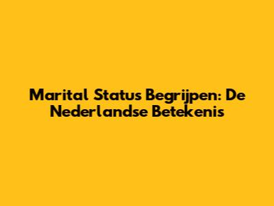 Marital Status Begrijpen: De Nederlandse Betekenis