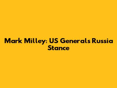 Mark Milley: US General's Russia Stance