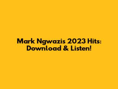 Mark Ngwazi's 2023 Hits: Download & Listen!