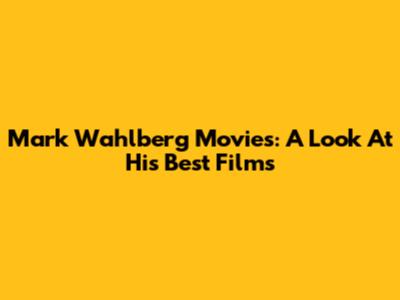Mark Wahlberg Movies: A Look At His Best Films