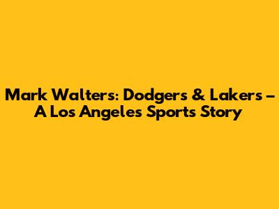 Mark Walters: Dodgers & Lakers – A Los Angeles Sports Story