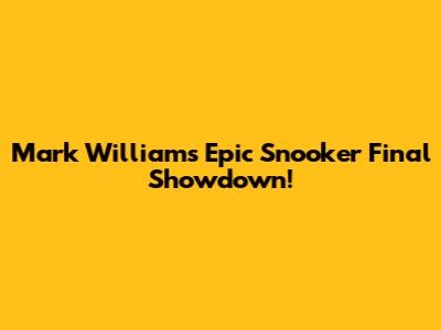 Mark Williams' Epic Snooker Final Showdown!