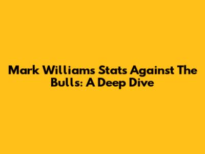 Mark Williams' Stats Against The Bulls: A Deep Dive