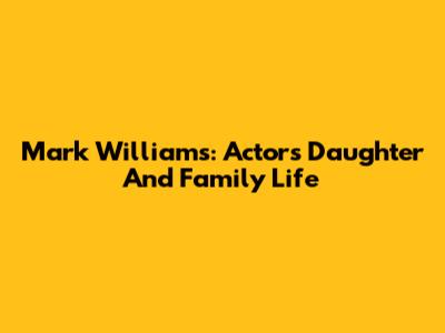 Mark Williams: Actor's Daughter And Family Life