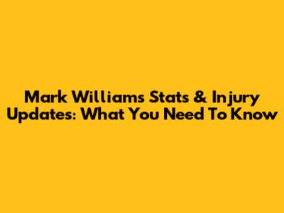 Mark Williams Stats & Injury Updates: What You Need To Know