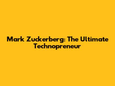 Mark Zuckerberg: The Ultimate Technopreneur