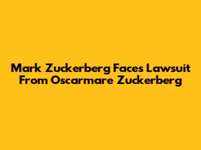 Mark Zuckerberg Faces Lawsuit From Oscarmare Zuckerberg