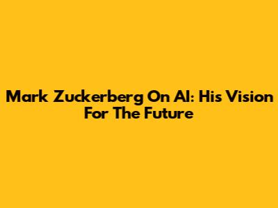 Mark Zuckerberg On AI: His Vision For The Future