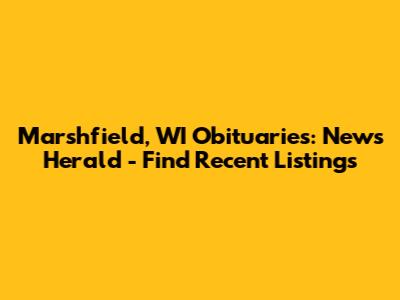 Marshfield, WI Obituaries: News Herald - Find Recent Listings