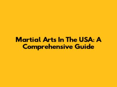 Martial Arts In The USA: A Comprehensive Guide