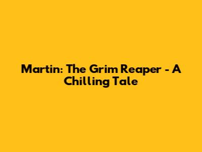 Martin: The Grim Reaper - A Chilling Tale