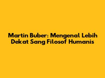 Martin Buber: Mengenal Lebih Dekat Sang Filosof Humanis