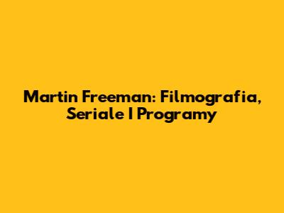 Martin Freeman: Filmografia, Seriale I Programy