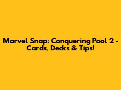 Marvel Snap: Conquering Pool 2 - Cards, Decks & Tips!
