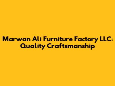 Marwan Ali Furniture Factory LLC: Quality Craftsmanship