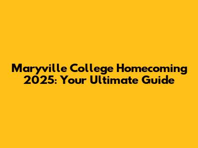 Maryville College Homecoming 2025: Your Ultimate Guide