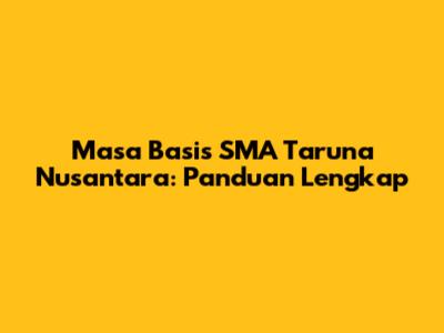 Masa Basis SMA Taruna Nusantara: Panduan Lengkap